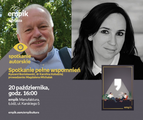 70 LAT EMPIK: SPOTKANIE PEŁNE WSPOMNIEŃ - EMPIK MANUFAKTURA ŁÓDŹ Styl życia, LIFESTYLE - 70 LAT EMPIK: SPOTKANIE PEŁNE WSPOMNIEŃ Ryszard Bonisławski oraz dr Karolina Kołodziej prowadzenie: Magdalena Michalak 20 października, godz. 16:00 empik Manufaktura, Łódź, ul. Karskiego 5