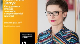 DR WIOLETTA KAZIMIERSKA-JERZYK - "KAMP, GLAMOUR i VINTAGE" - UŁ w EMPIKU Styl życia, LIFESTYLE - Projekt wiedza - Uniwersytet Łódzki w Empiku Dr Wioletta Kazimierska-Jerzyk – „Kamp, glamour i vintage – co mówią o współczesności i pięknie?” 29 maja, godz. 18:00 Empik Manufaktura, Łódź, ul. Karskiego 5