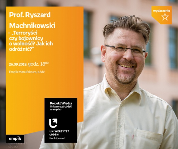 PROF. RYSZARD MACHNIKOWSKI - "TERRORYŚCI CZY BOJOWNICY O WOLNOŚĆ?" - WYKŁAD UŁ Styl życia, LIFESTYLE - Projekt wiedza - Uniwersytet Łódzki w Empiku Prof. Ryszard Machnikowski – „Terroryści czy bojownicy o wolność? Jak ich odróżnić?” 26 września, godz. 18:00 Empik Manufaktura, Łódź, ul. Karskiego 5